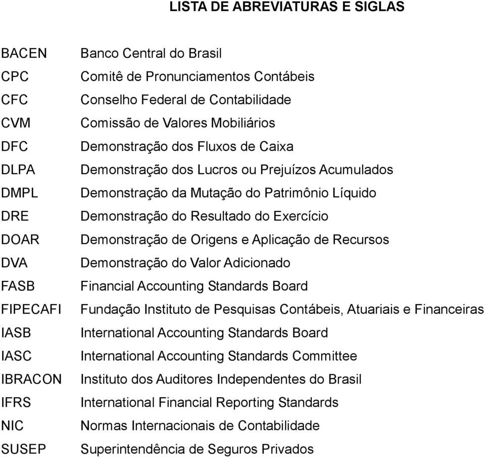 Resultado do Exercício Demonstração de Origens e Aplicação de Recursos Demonstração do Valor Adicionado Financial Accounting Standards Board Fundação Instituto de Pesquisas Contábeis, Atuariais e