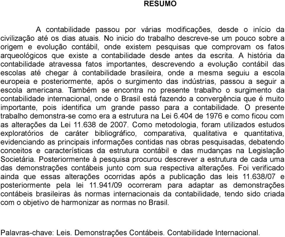 A história da contabilidade atravessa fatos importantes, descrevendo a evolução contábil das escolas até chegar à contabilidade brasileira, onde a mesma seguiu a escola europeia e posteriormente,