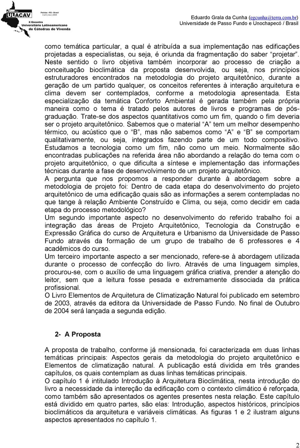 projeto arquitetônico, durante a geração de um partido qualquer, os conceitos referentes à interação arquitetura e clima devem ser contemplados, conforme a metodologia apresentada.