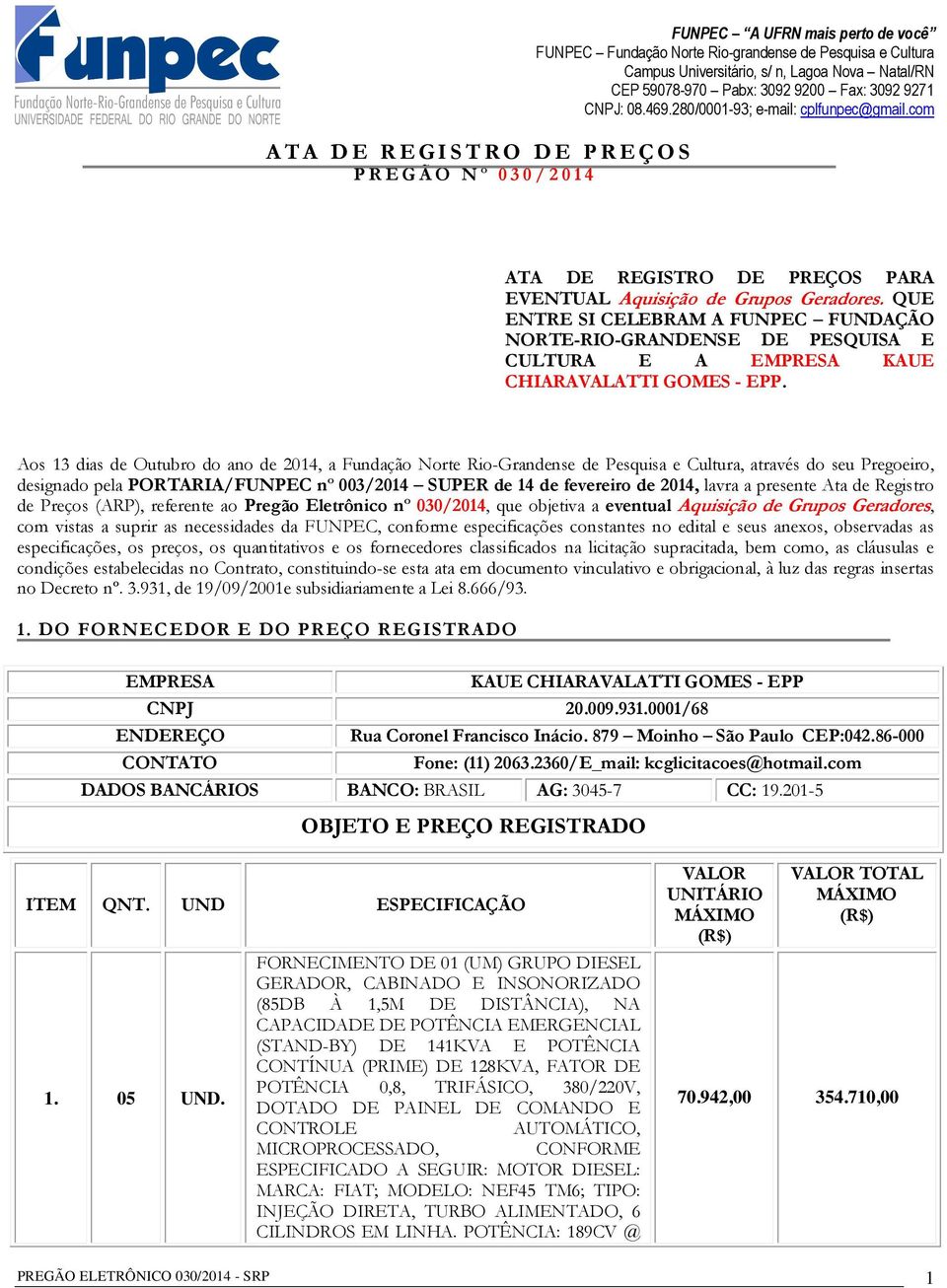 Aos 13 dias de Outubro do ano de 2014, a Fundação Norte Rio-Grandense de Pesquisa e Cultura, através do seu Pregoeiro, designado pela PORTARIA/FUNPEC nº 003/2014 SUPER de 14 de fevereiro de 2014,