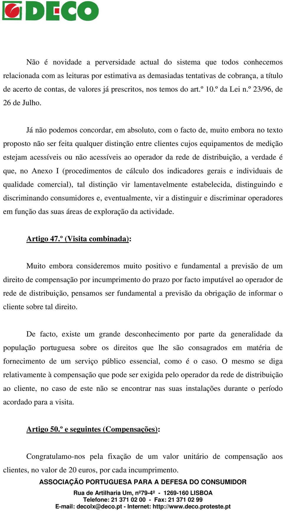 Já não podemos concordar, em absoluto, com o facto de, muito embora no texto proposto não ser feita qualquer distinção entre clientes cujos equipamentos de medição estejam acessíveis ou não