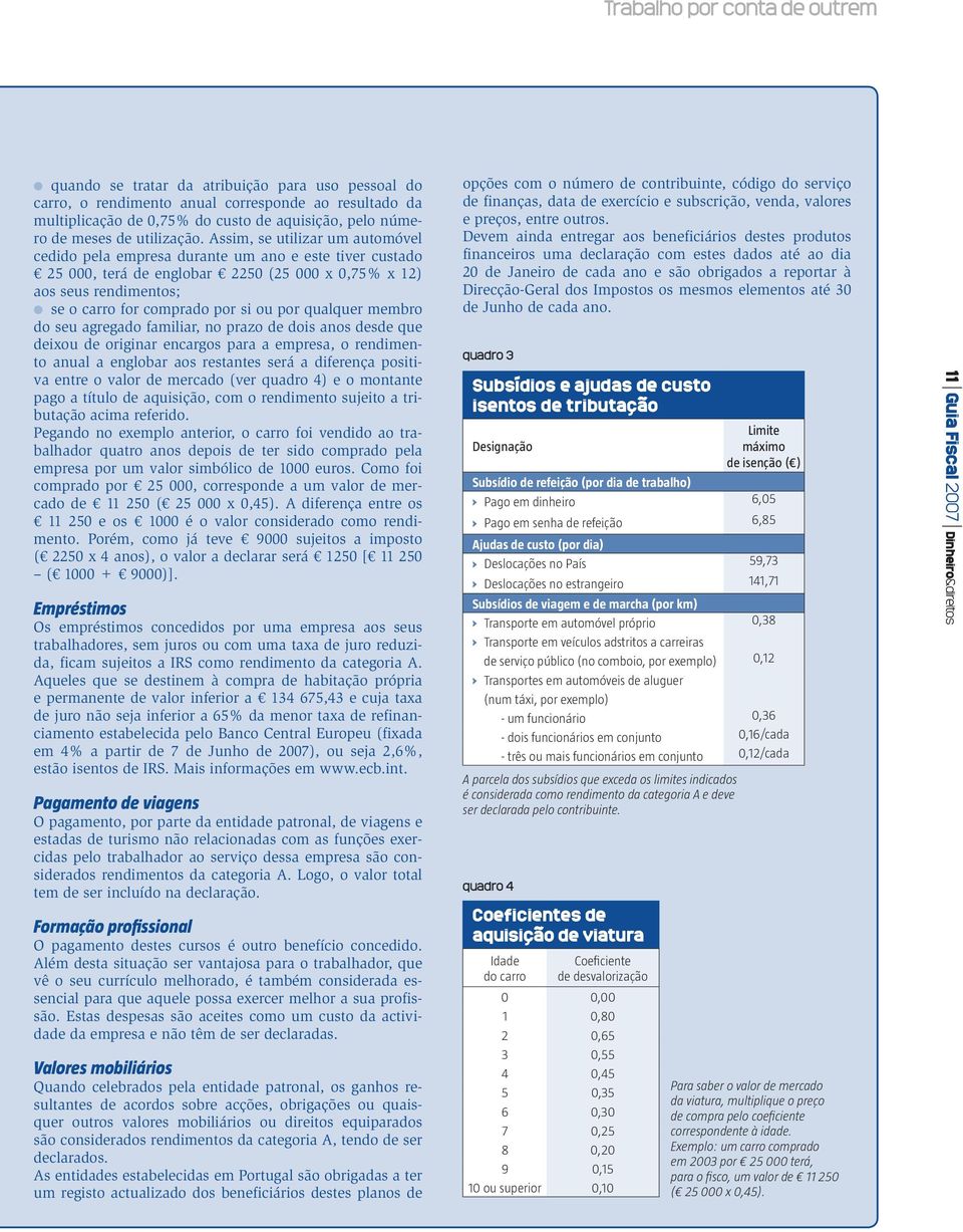 Assim, se utilizar um automóvel cedido pela empresa durante um ano e este tiver custado 25 000, terá de englobar 2250 (25 000 x 0,75% x 12) aos seus rendimentos; se o carro for comprado por si ou por