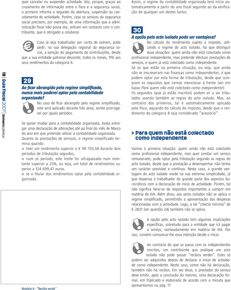 Porém, caso os serviços da segurança social precisem, por exemplo, de uma informação que a administração fiscal não possa dar, entram em contacto com o contribuinte, que é obrigado a colaborar.