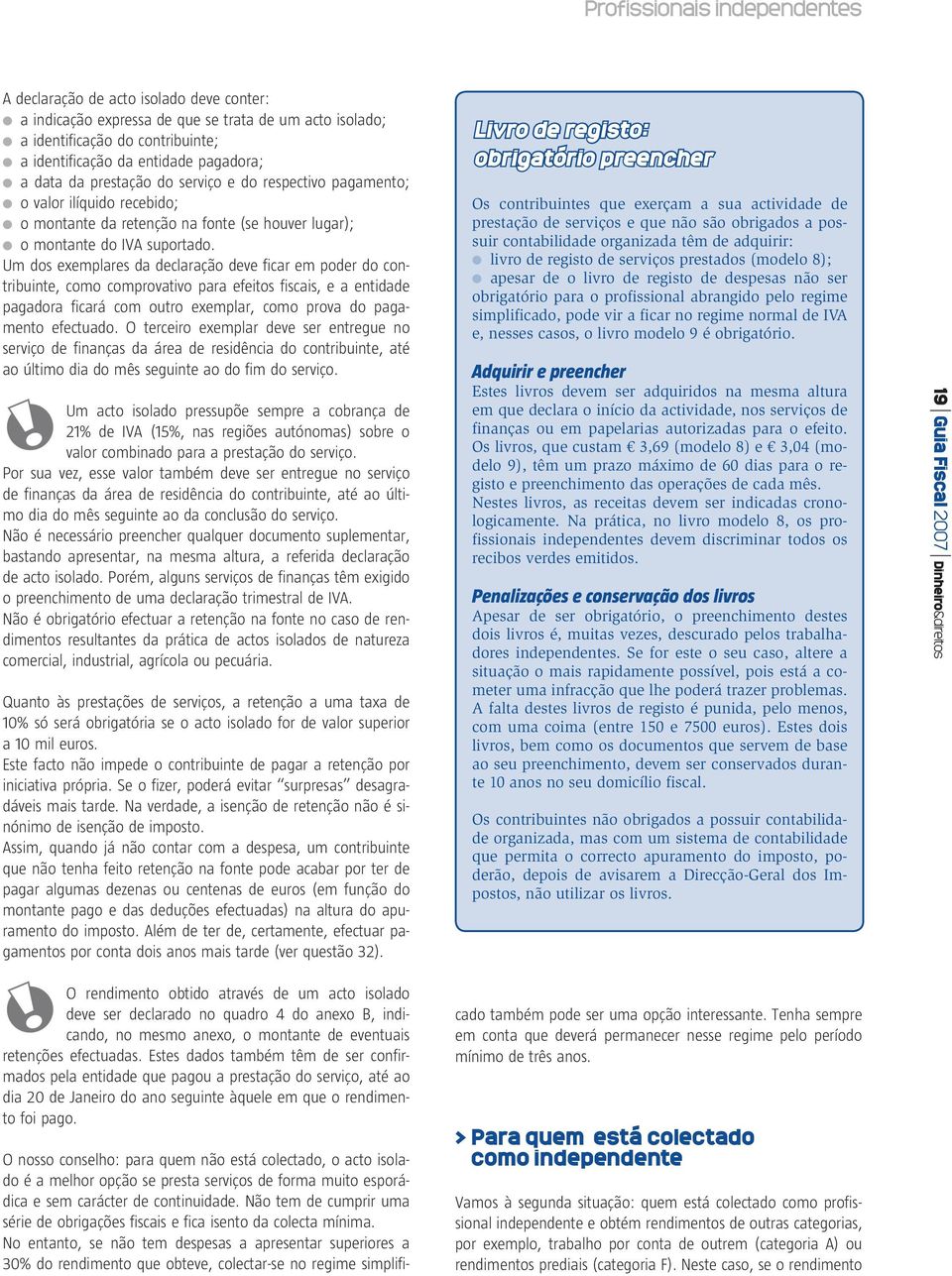 Um dos exemplares da declaração deve ficar em poder do contribuinte, como comprovativo para efeitos fiscais, e a entidade pagadora ficará com outro exemplar, como prova do pagamento efectuado.