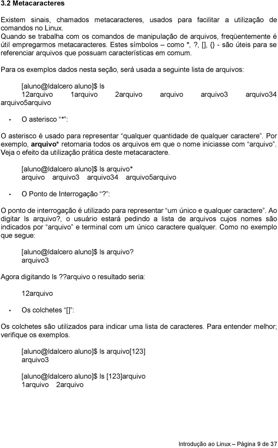 , [], {} - são úteis para se referenciar arquivos que possuam características em comum.