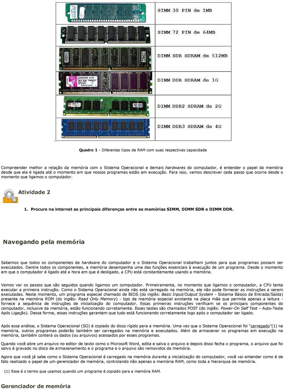 Procure na internet as principais diferenças entre as memórias SIMM, DIMM SDR e DIMM DDR.