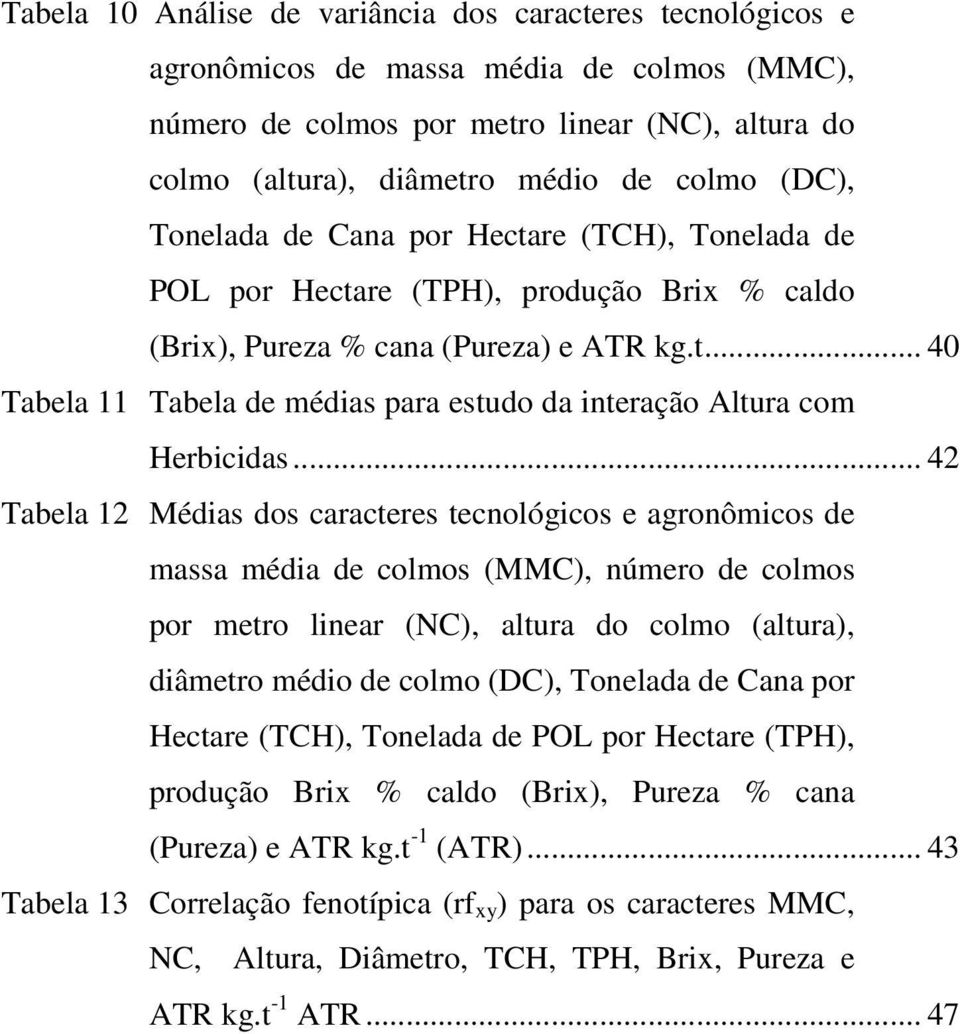 .. 42 Tabela 12 Médias dos caracteres tecnológicos e agronômicos de massa média de colmos (MMC), número de colmos por metro linear (NC), altura do colmo (altura), diâmetro médio de colmo (DC),