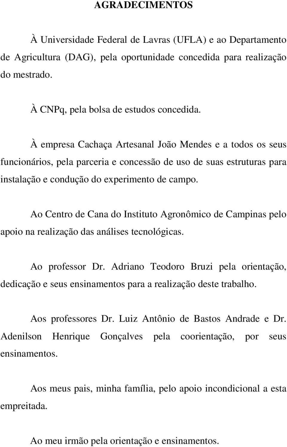 Ao Centro de Cana do Instituto Agronômico de Campinas pelo apoio na realização das análises tecnológicas. Ao professor Dr.