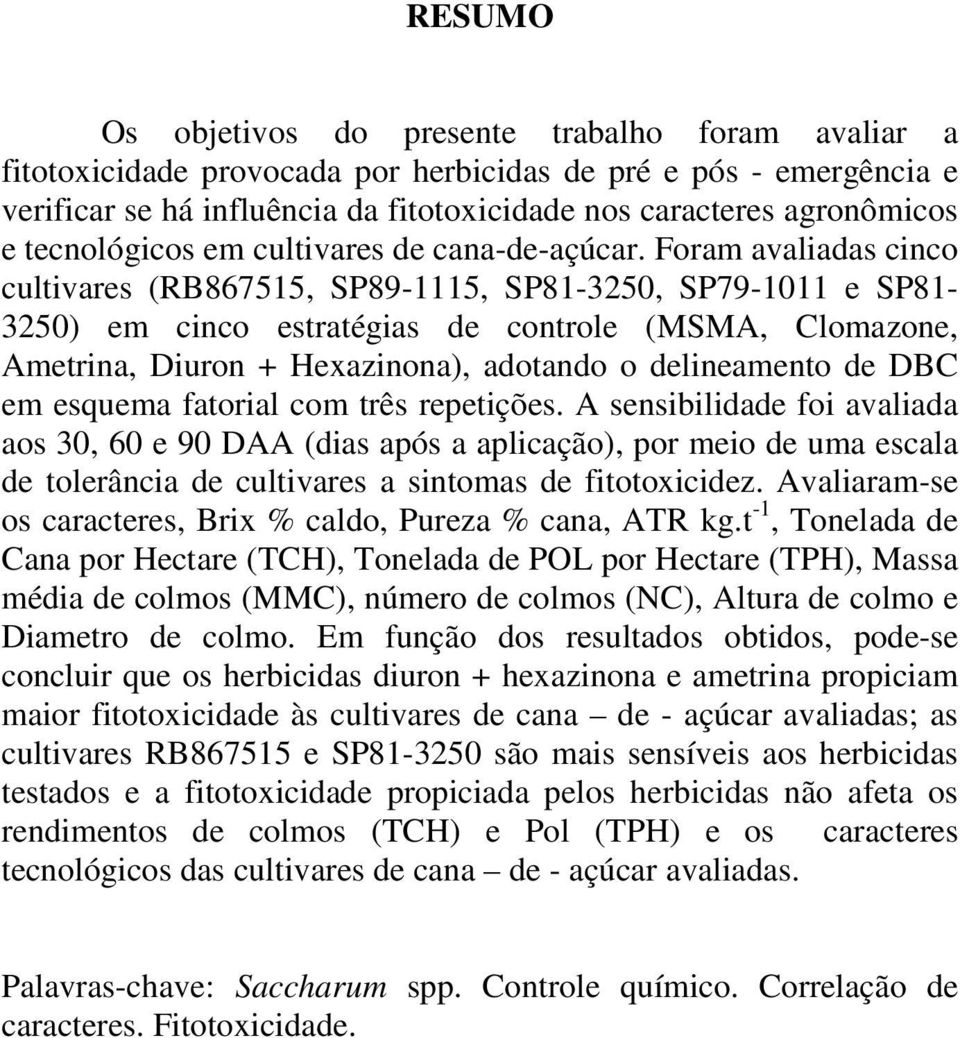 Foram avaliadas cinco cultivares (RB867515, SP89-1115, SP81-3250, SP79-1011 e SP81-3250) em cinco estratégias de controle (MSMA, Clomazone, Ametrina, Diuron + Hexazinona), adotando o delineamento de