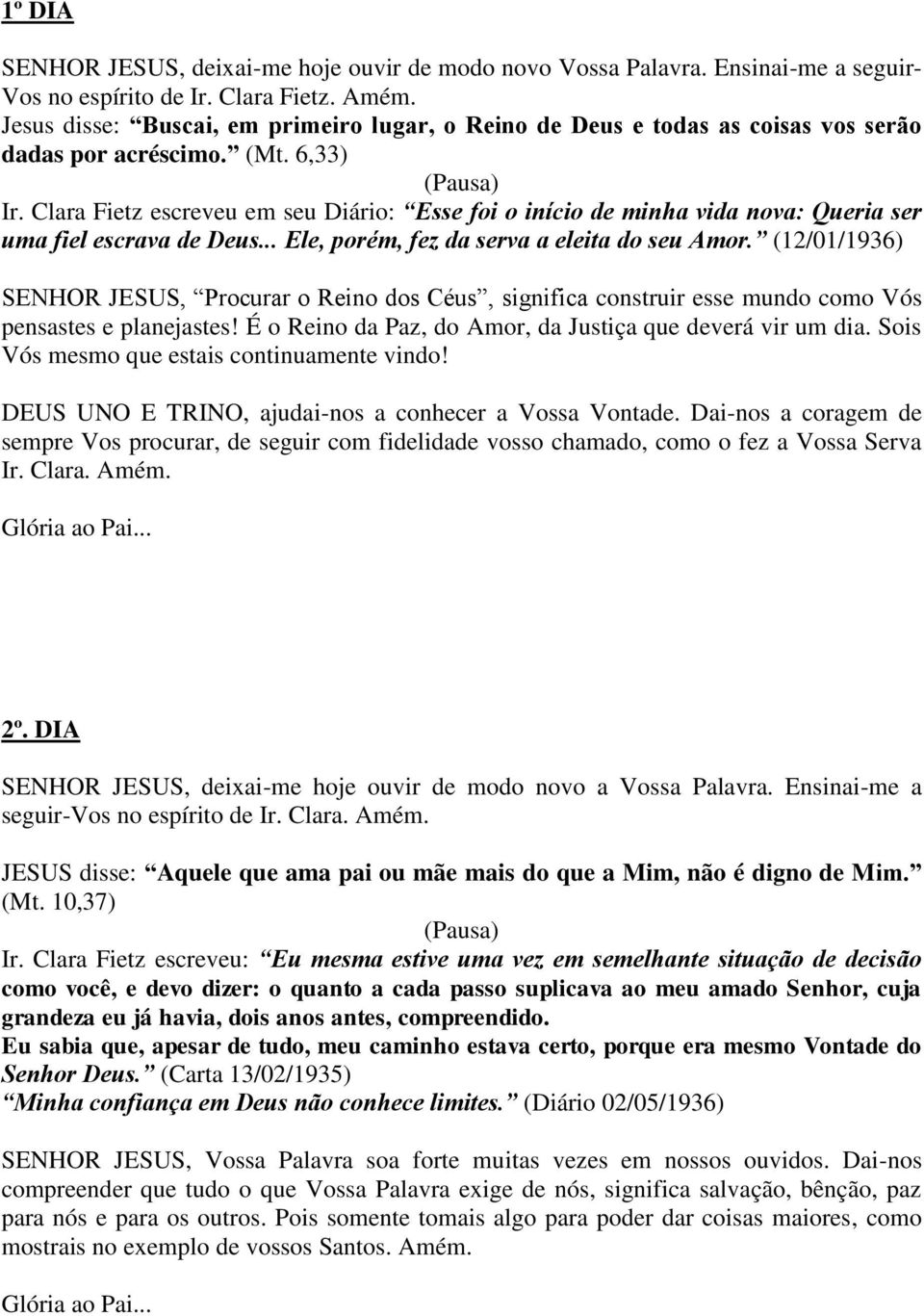 Clara Fietz escreveu em seu Diário: Esse foi o início de minha vida nova: Queria ser uma fiel escrava de Deus... Ele, porém, fez da serva a eleita do seu Amor.