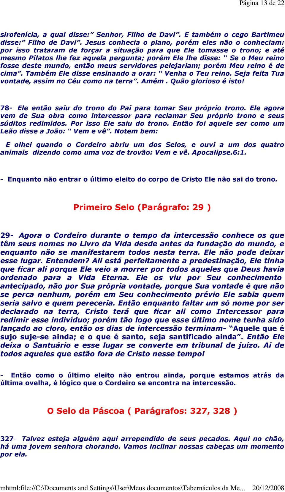 reino fosse deste mundo, então meus servidores pelejariam; porém Meu reino é de cima. Também Ele disse ensinando a orar: Venha o Teu reino. Seja feita Tua vontade, assim no Céu como na terra. Amém.