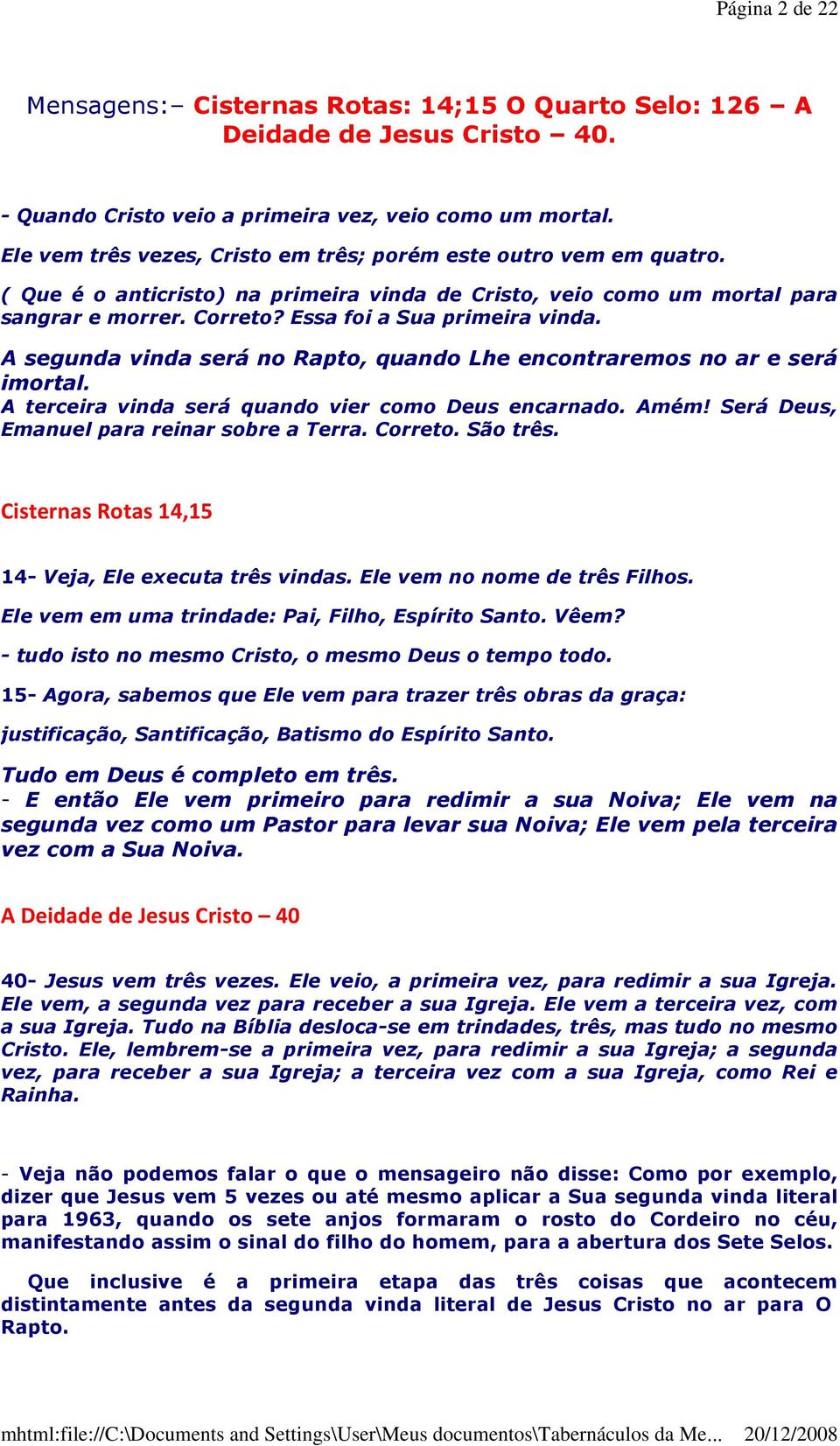 Essa foi a Sua primeira vinda. A segunda vinda será no Rapto, quando Lhe encontraremos no ar e será imortal. A terceira vinda será quando vier como Deus encarnado. Amém!