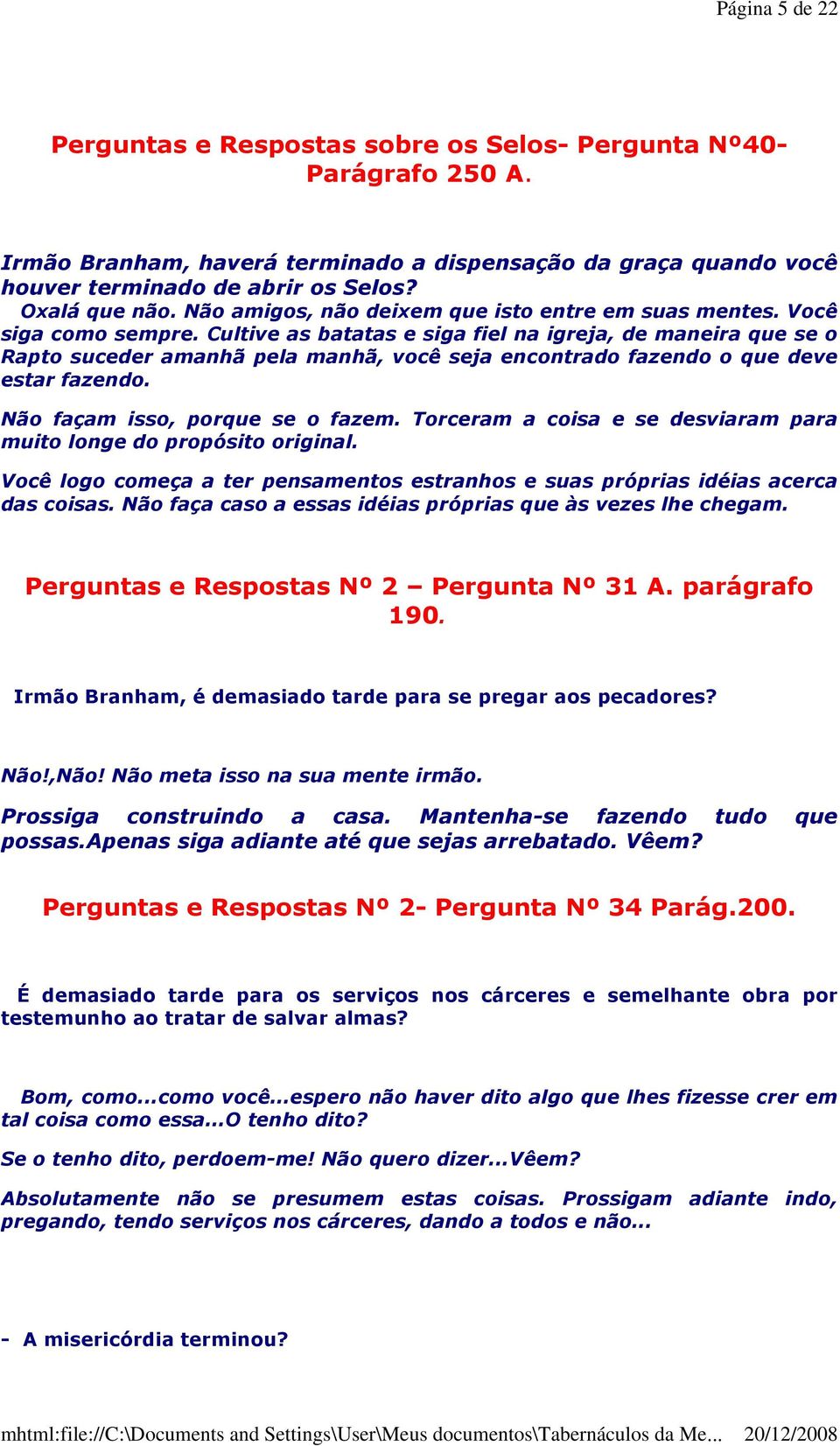 Cultive as batatas e siga fiel na igreja, de maneira que se o Rapto suceder amanhã pela manhã, você seja encontrado fazendo o que deve estar fazendo. Não façam isso, porque se o fazem.