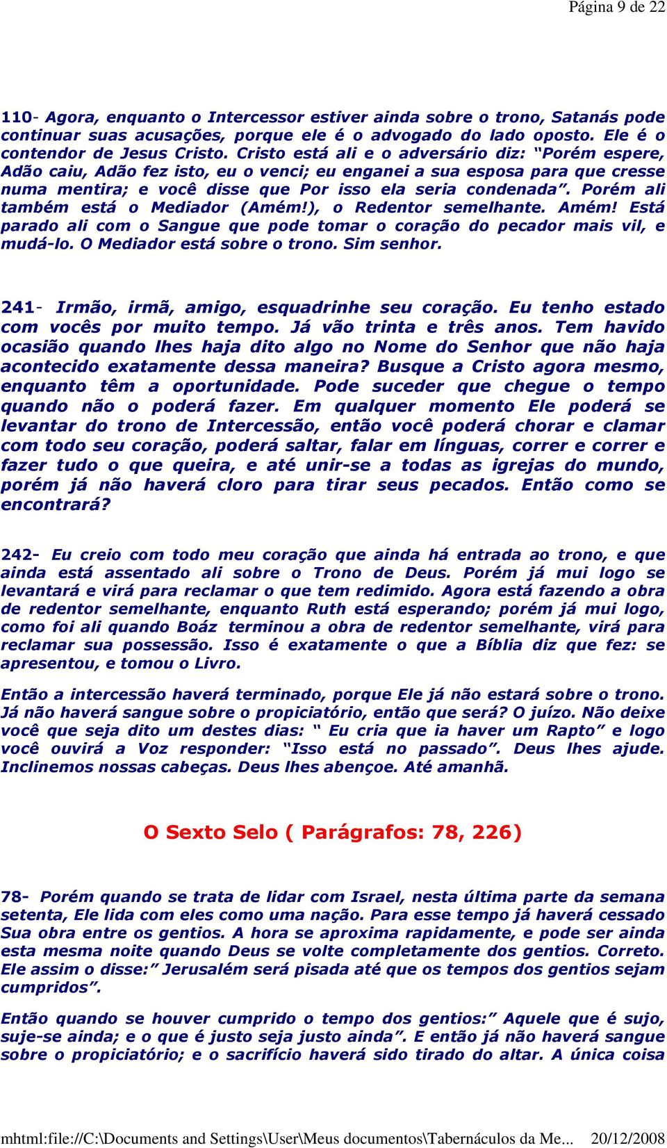 Porém ali também está o Mediador (Amém!), o Redentor semelhante. Amém! Está parado ali com o Sangue que pode tomar o coração do pecador mais vil, e mudá-lo. O Mediador está sobre o trono. Sim senhor.