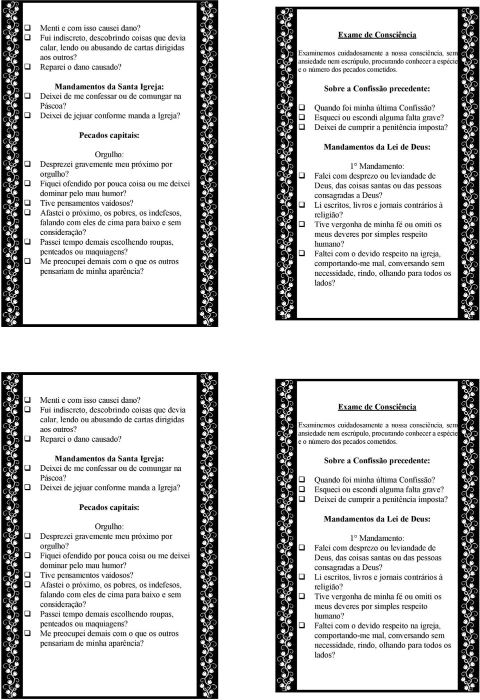 Fiquei ofendido por pouca coisa ou me deixei dominar pelo mau humor? Tive pensamentos vaidosos? Afastei o próximo, os pobres, os indefesos, falando com eles de cima para baixo e sem consideração?