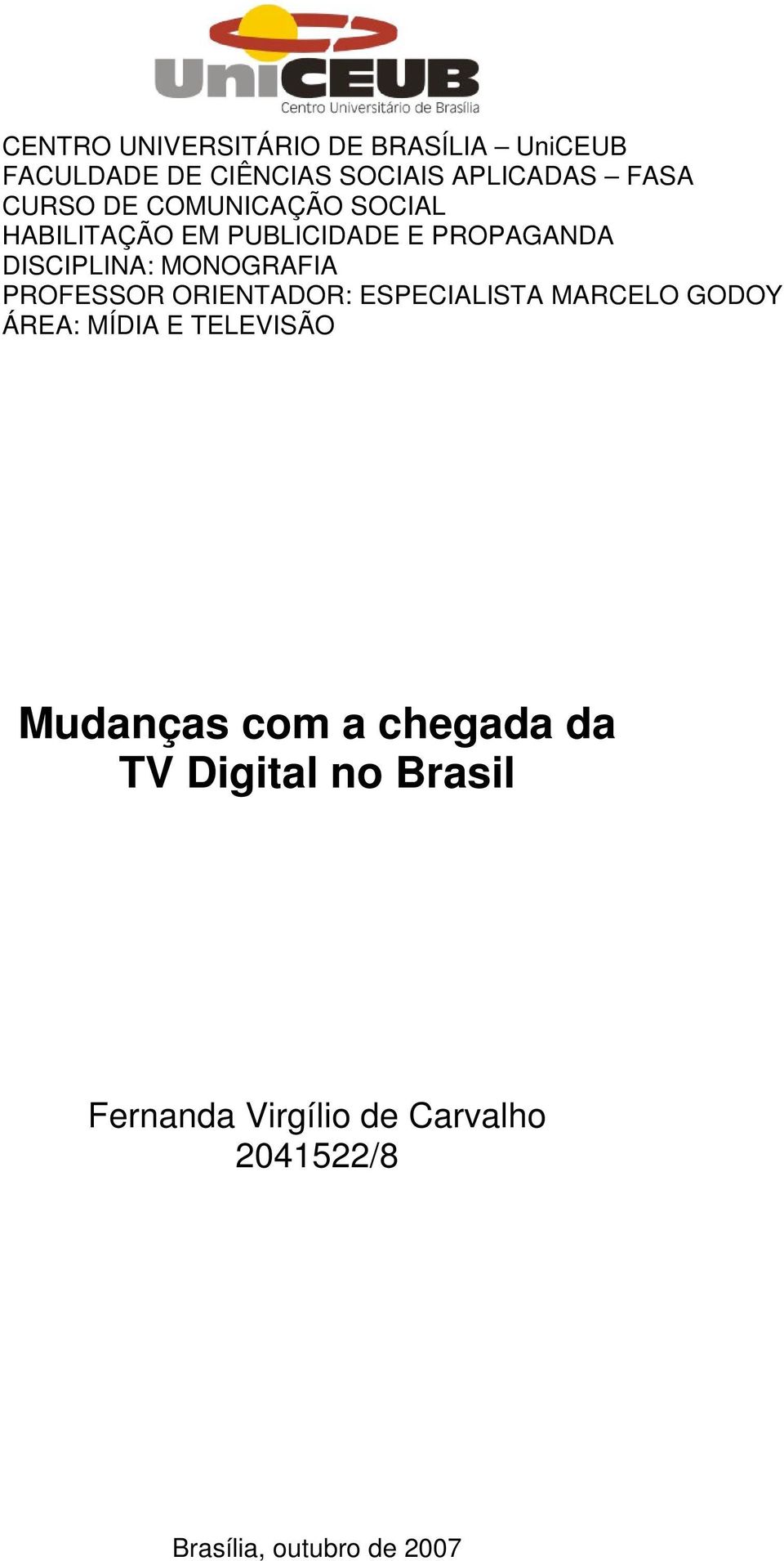 PROFESSOR ORIENTADOR: ESPECIALISTA MARCELO GODOY ÁREA: MÍDIA E TELEVISÃO Mudanças com a