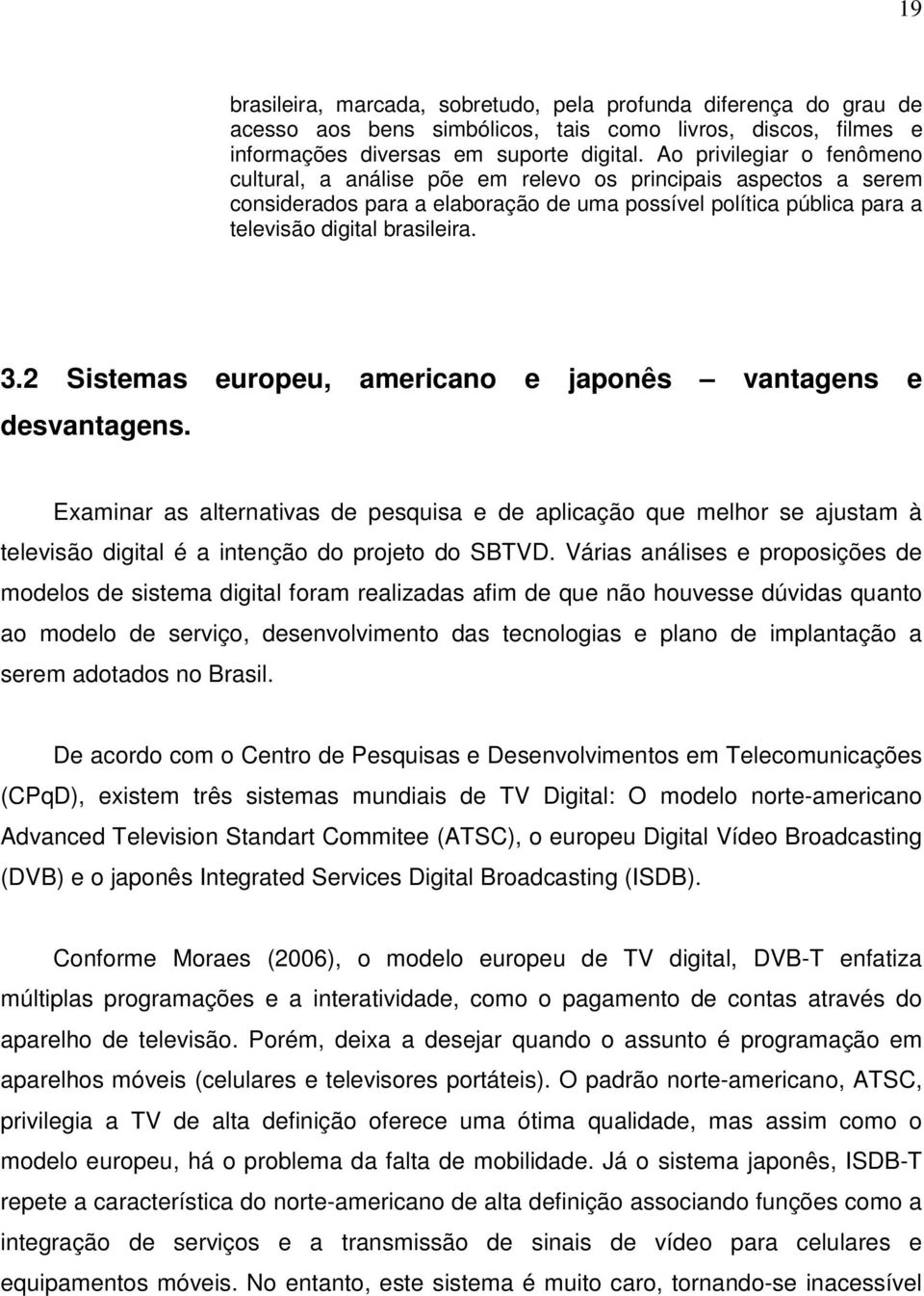 2 Sistemas europeu, americano e japonês vantagens e desvantagens. Examinar as alternativas de pesquisa e de aplicação que melhor se ajustam à televisão digital é a intenção do projeto do SBTVD.