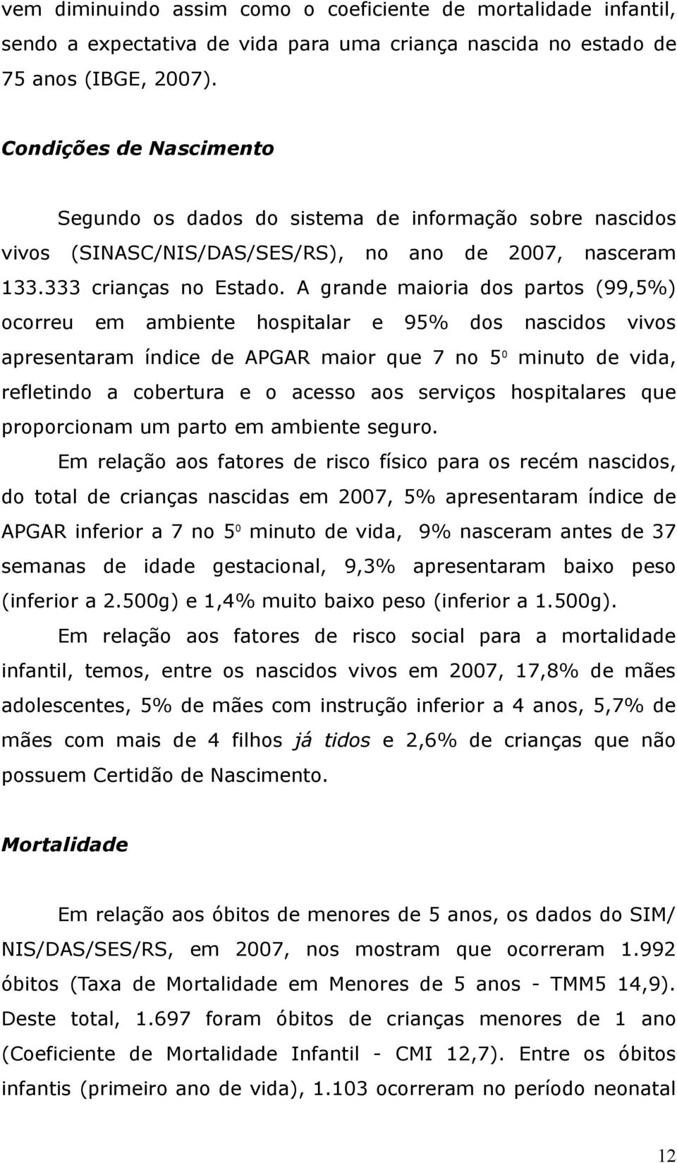 A grande mairia ds parts (99,5%) crreu em ambiente hspitalar e 95% ds nascids vivs apresentaram índice de APGAR mair que 7 n 5 0 minut de vida, refletind a cbertura e acess as serviçs hspitalares que