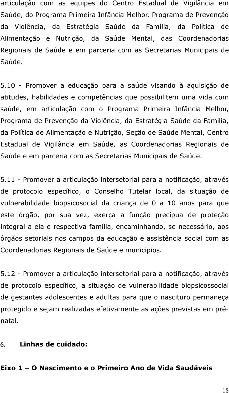 10 - Prmver a educaçã para a saúde visand à aquisiçã de atitudes, habilidades e cmpetências que pssibilitem uma vida cm saúde, em articulaçã cm Prgrama Primeira Infância Melhr, Prgrama de Prevençã da