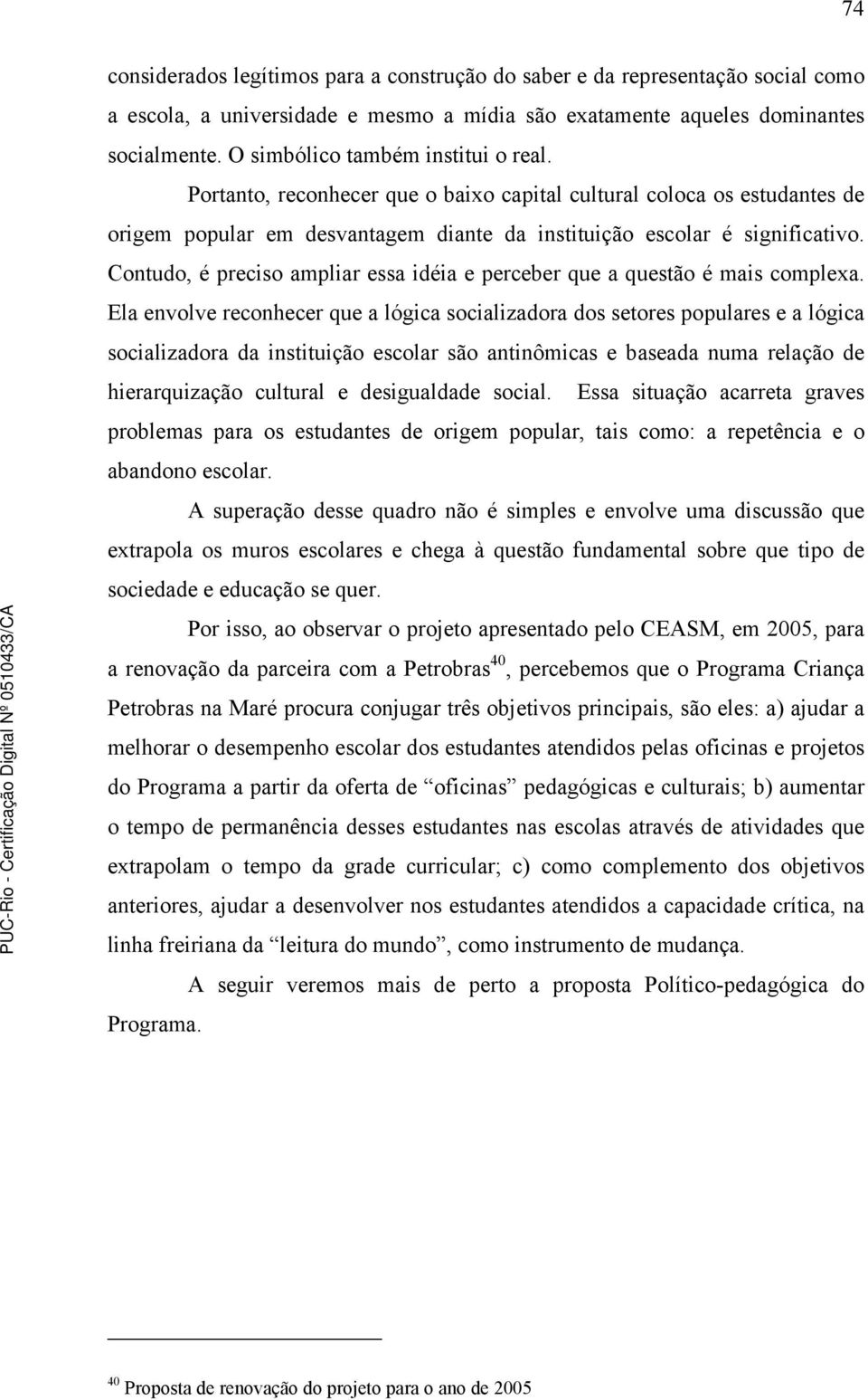 Contudo, é preciso ampliar essa idéia e perceber que a questão é mais complexa.