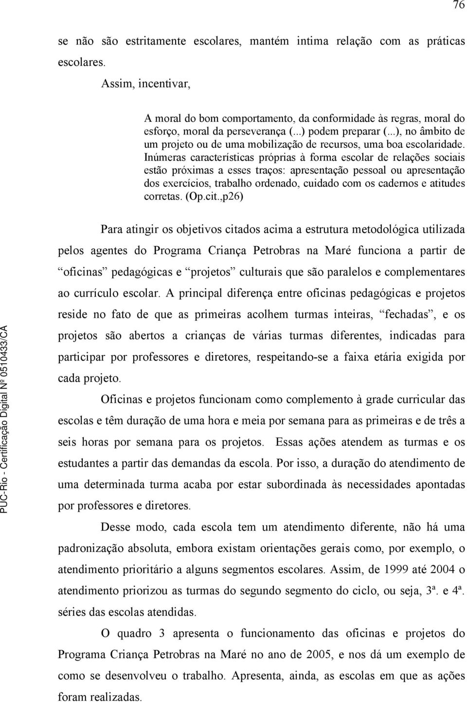 ..), no âmbito de um projeto ou de uma mobilização de recursos, uma boa escolaridade.