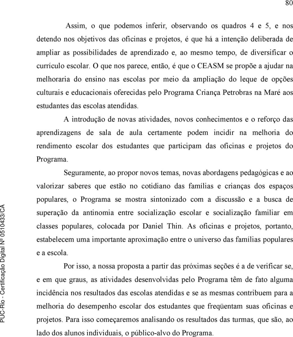 O que nos parece, então, é que o CEASM se propõe a ajudar na melhoraria do ensino nas escolas por meio da ampliação do leque de opções culturais e educacionais oferecidas pelo Programa Criança