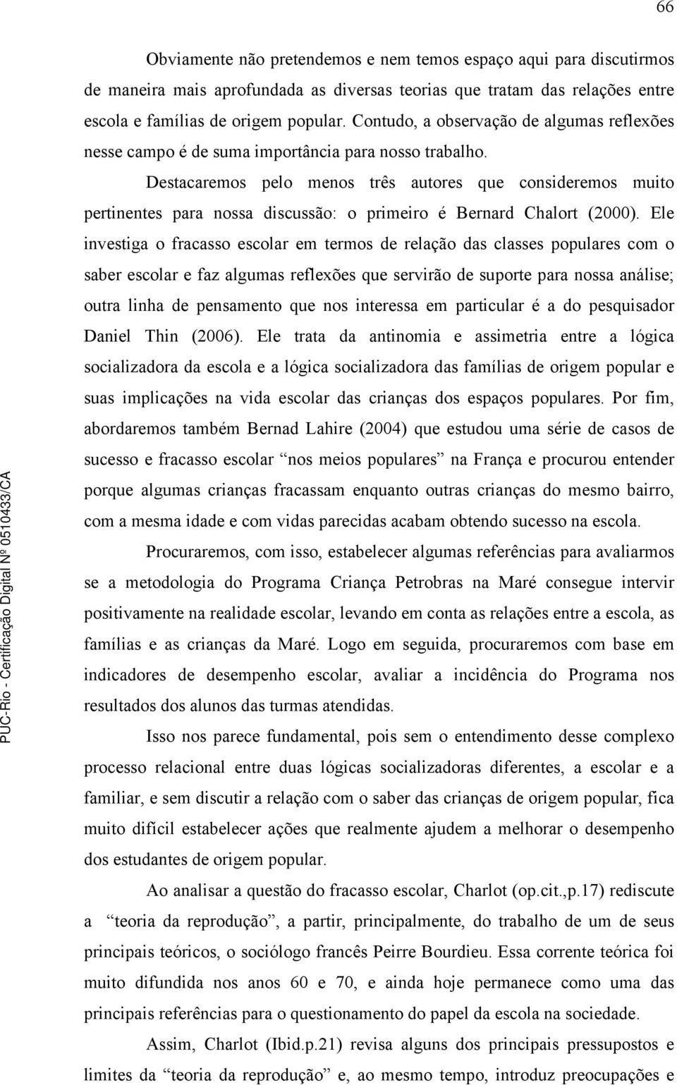 Destacaremos pelo menos três autores que consideremos muito pertinentes para nossa discussão: o primeiro é Bernard Chalort (2000).