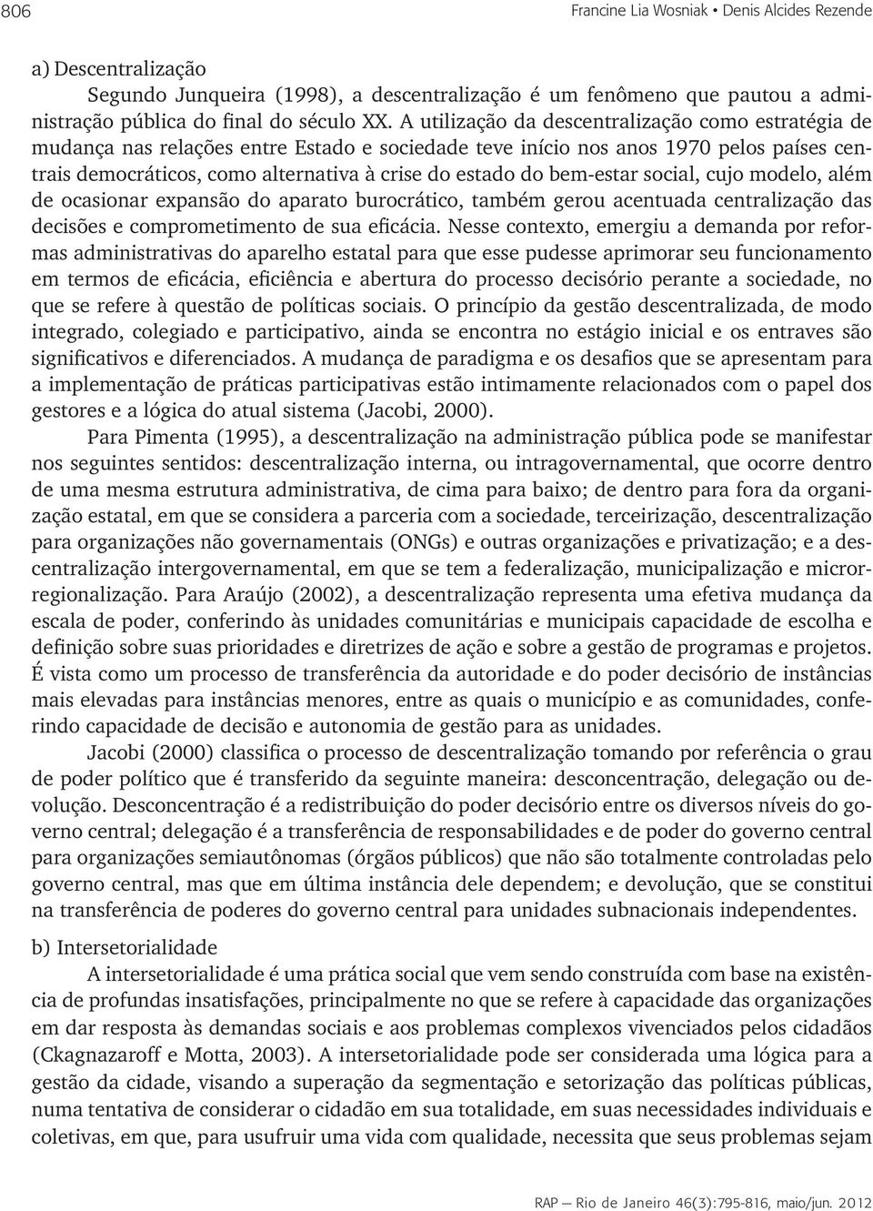 bem-estar social, cujo modelo, além de ocasionar expansão do aparato burocrático, também gerou acentuada centralização das decisões e comprometimento de sua eficácia.