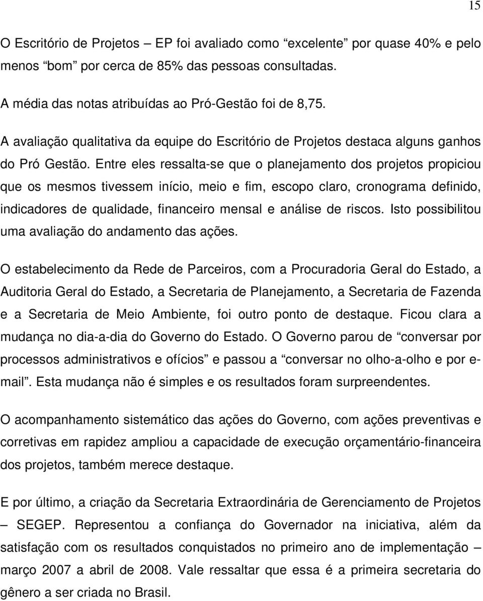 Entre eles ressalta-se que o planejamento dos projetos propiciou que os mesmos tivessem início, meio e fim, escopo claro, cronograma definido, indicadores de qualidade, financeiro mensal e análise de