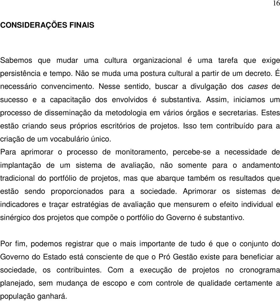 Estes estão criando seus próprios escritórios de projetos. Isso tem contribuído para a criação de um vocabulário único.