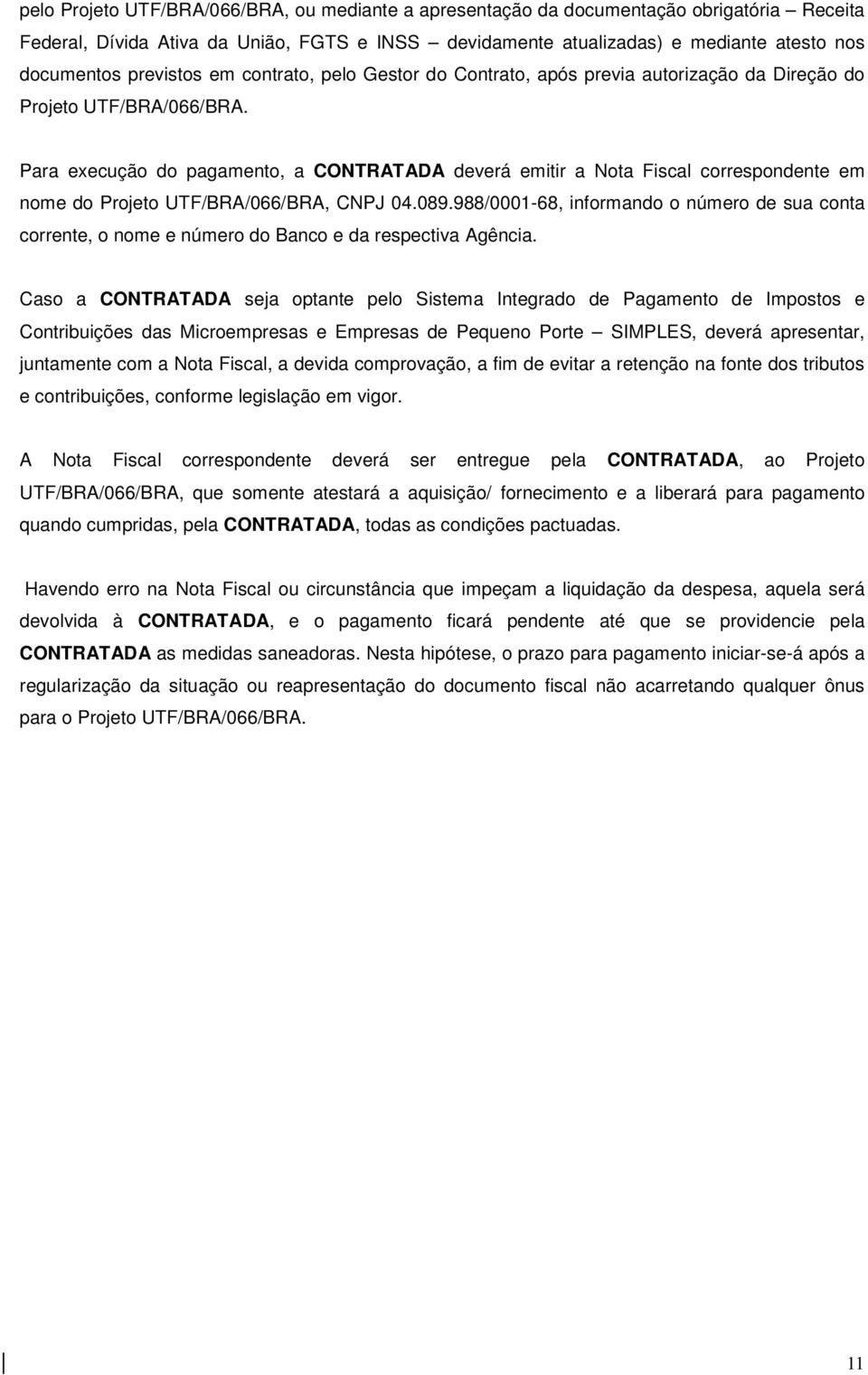 Para execução do pagamento, a CONTRATADA deverá emitir a Nota Fiscal correspondente em nome do Projeto UTF/BRA/066/BRA, CNPJ 04.089.