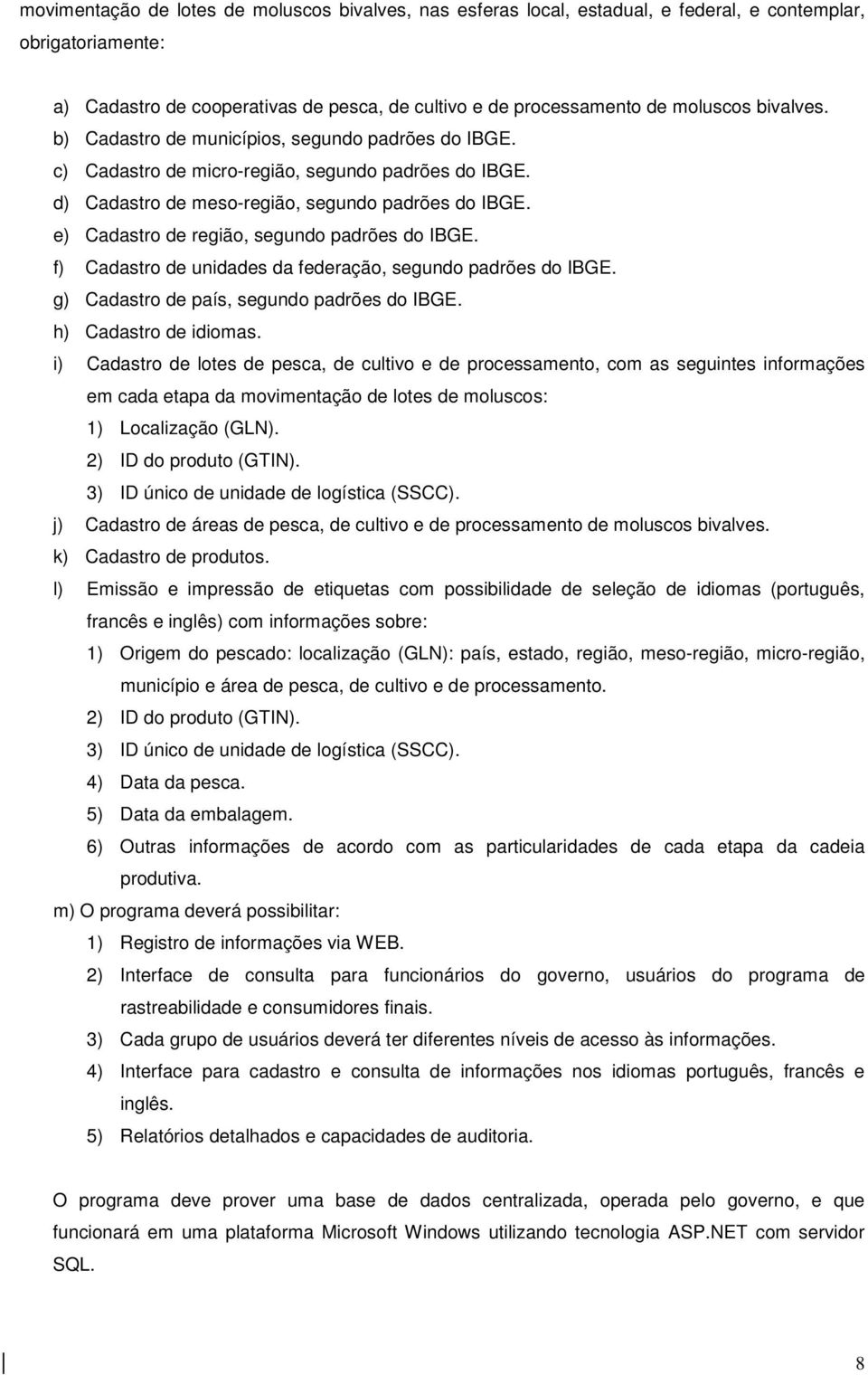 e) Cadastro de região, segundo padrões do IBGE. f) Cadastro de unidades da federação, segundo padrões do IBGE. g) Cadastro de país, segundo padrões do IBGE. h) Cadastro de idiomas.