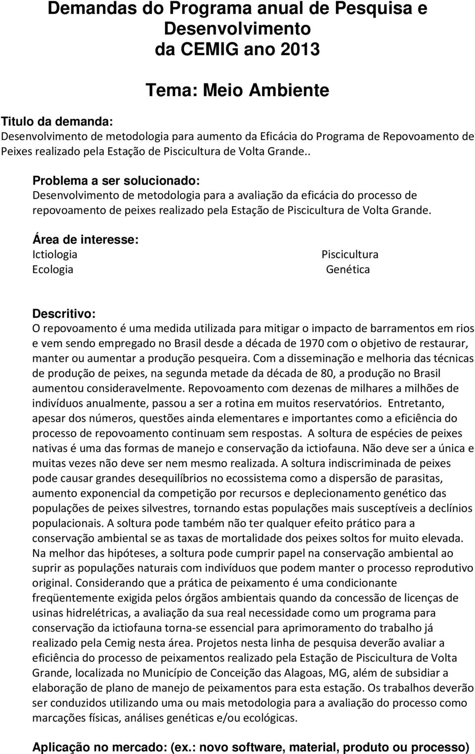 Ictiologia Ecologia Piscicultura Genética O repovoamento é uma medida utilizada para mitigar o impacto de barramentos em rios e vem sendo empregado no Brasil desde a década de 1970 com o objetivo de