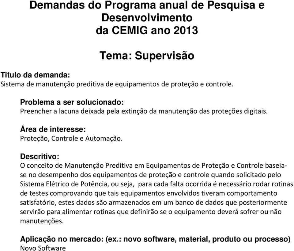 O conceito de Manutenção Preditiva em Equipamentos de Proteção e Controle baseiase no desempenho dos equipamentos de proteção e controle quando solicitado pelo Sistema Elétrico de