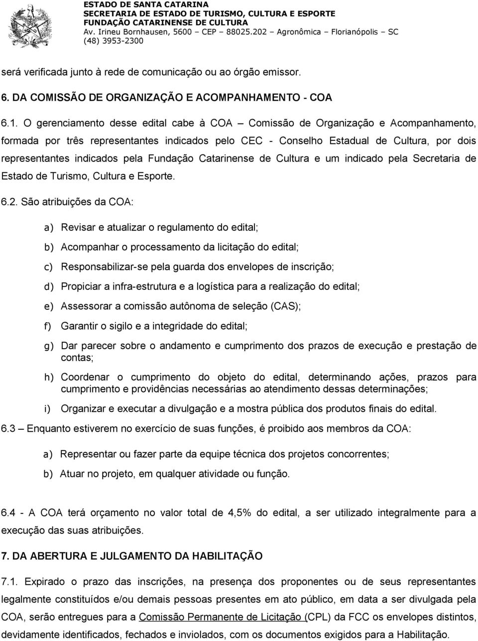 pela Fundação Catarinense de Cultura e um indicado pela Secretaria de Estado de Turismo, Cultura e Esporte. 6.2.