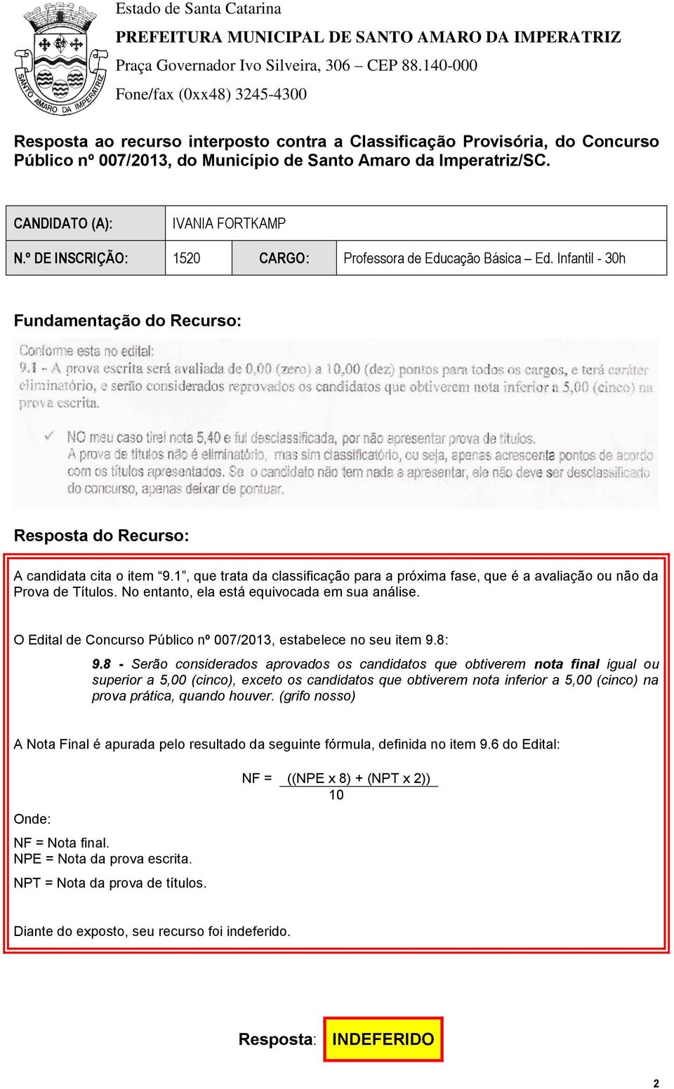 O Edital de Concurso Público nº 007/2013, estabelece no seu item 9.8: 9.