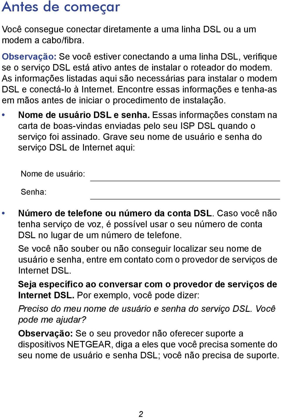 As informações listadas aqui são necessárias para instalar o modem DSL e conectá-lo à Internet. Encontre essas informações e tenha-as em mãos antes de iniciar o procedimento de instalação.