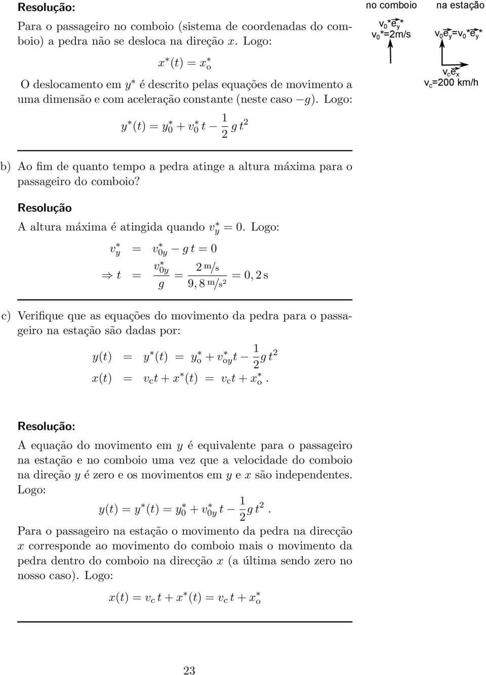 Loo: y (t) = y 0 + v 0 t 1 2 t2 no comboio v 0 *e y * v 0 *=2m/s na estação v 0 e y =v 0 *e y * v c e x v c =200 km/h b) Ao fim de quanto tempo a pedra atine a altura máxima para o passaeiro do