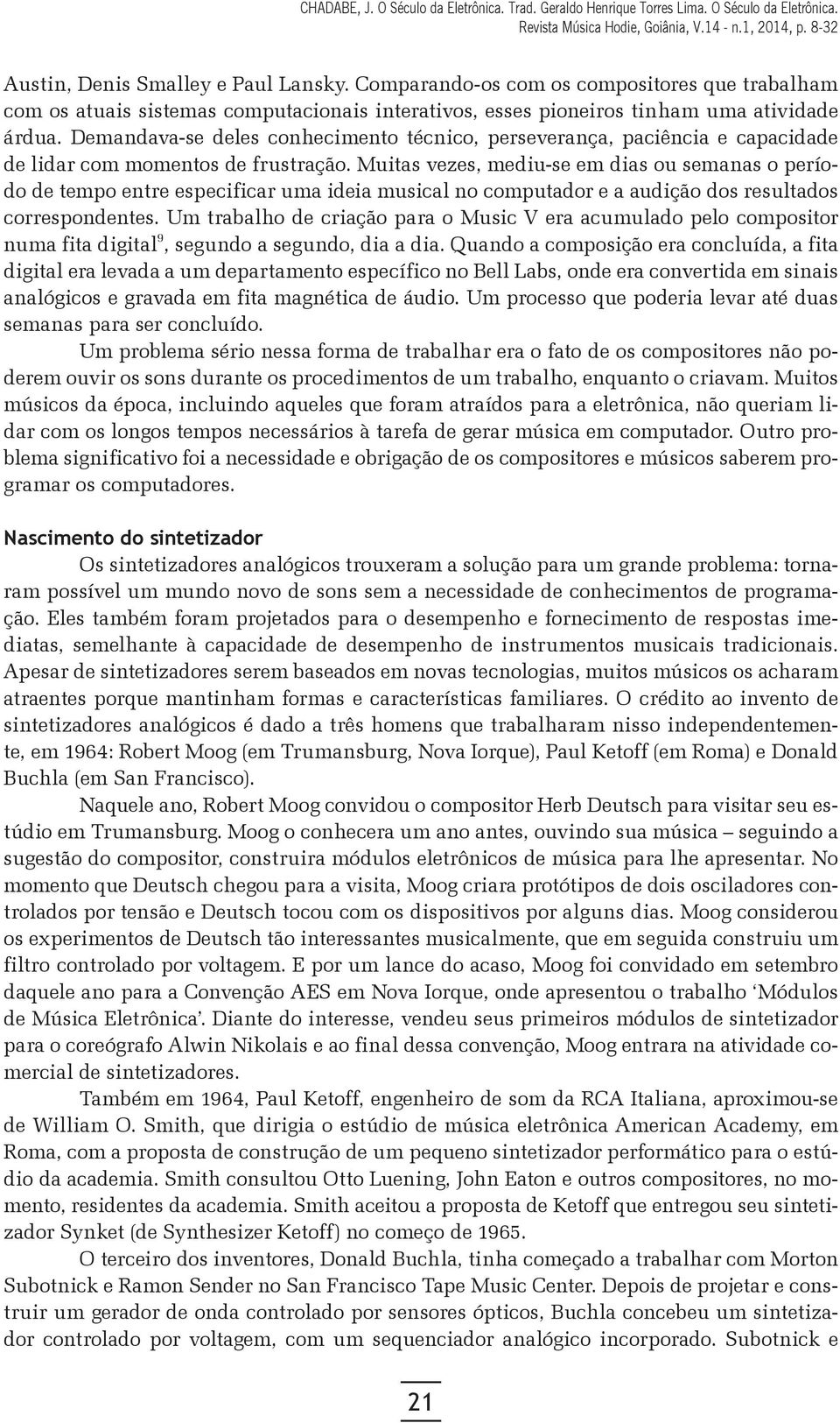 Muitas vezes, mediu-se em dias ou semanas o período de tempo entre especificar uma ideia musical no computador e a audição dos resultados correspondentes.