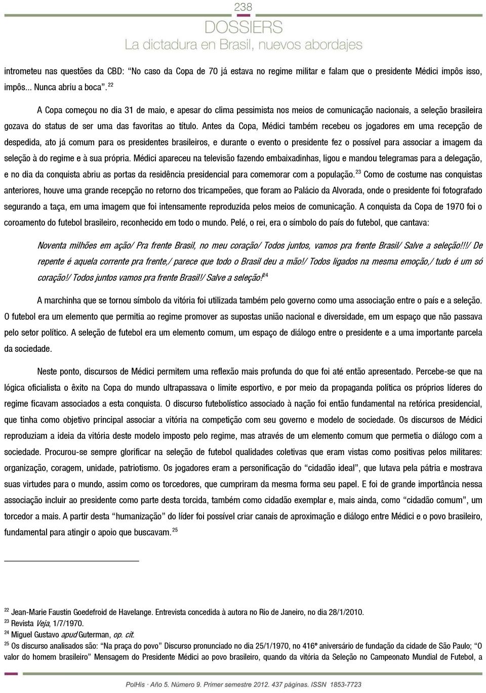 Antes da Copa, Médici também recebeu os jogadores em uma recepção de despedida, ato já comum para os presidentes brasileiros, e durante o evento o presidente fez o possível para associar a imagem da