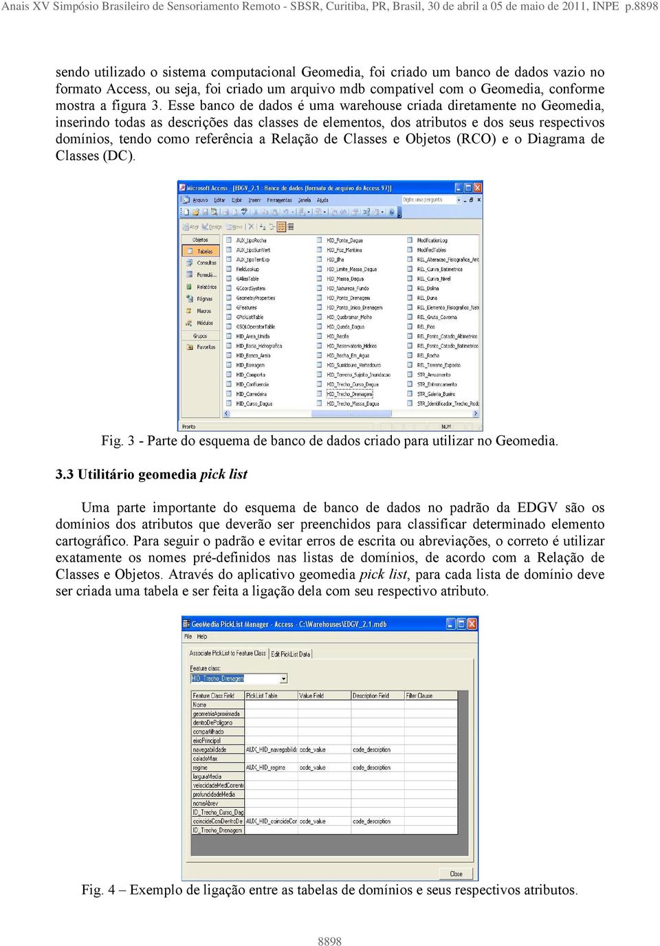 Esse banco de dados é uma warehouse criada diretamente no Geomedia, inserindo todas as descrições das classes de elementos, dos atributos e dos seus respectivos domínios, tendo como referência a