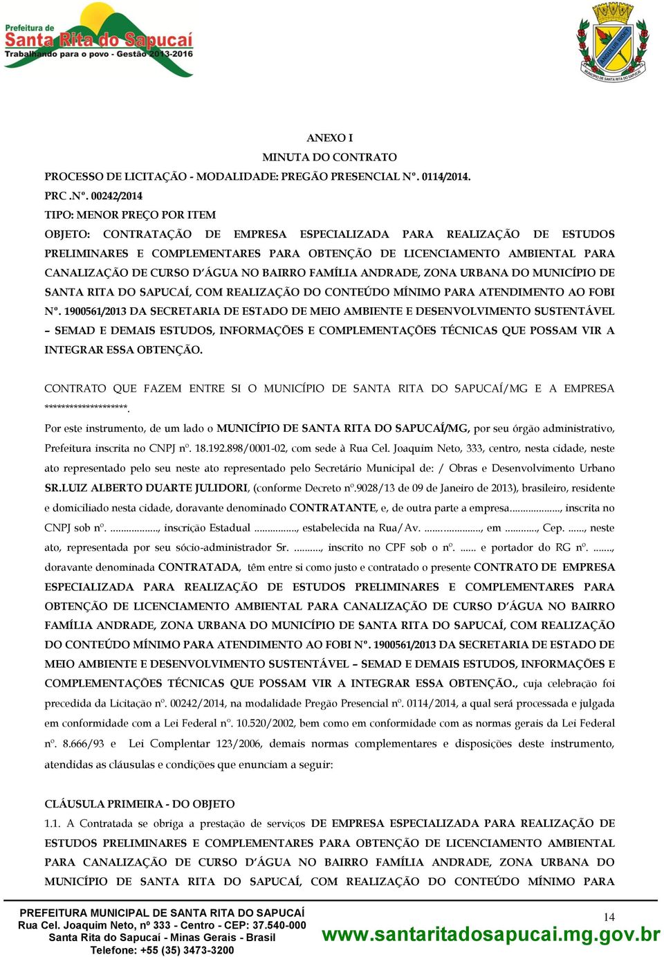 00242/2014 TIPO: MENOR PREÇO POR ITEM OBJETO: CONTRATAÇÃO DE EMPRESA ESPECIALIZADA PARA REALIZAÇÃO DE ESTUDOS PRELIMINARES E COMPLEMENTARES PARA OBTENÇÃO DE LICENCIAMENTO AMBIENTAL PARA CANALIZAÇÃO