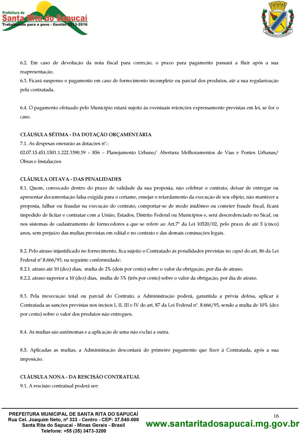 O pagamento efetuado pelo Município estará sujeito às eventuais retenções expressamente previstas em lei, se for o caso. CLÁUSULA SÉTIMA - DA DOTAÇÃO ORÇAMENTÁRIA 7.1.