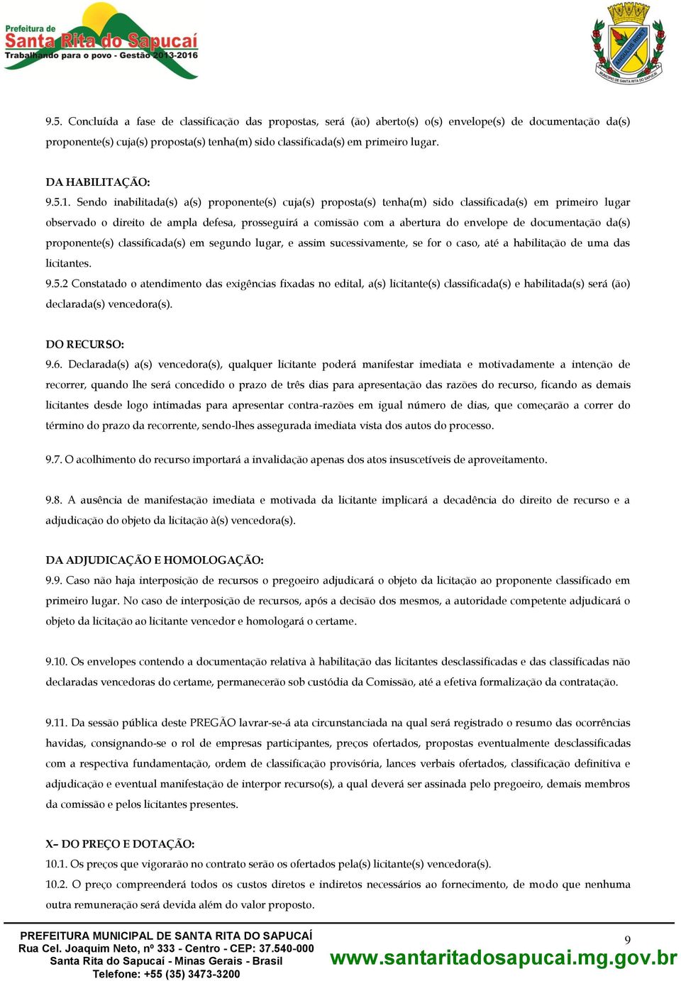 Sendo inabilitada(s) a(s) proponente(s) cuja(s) proposta(s) tenha(m) sido classificada(s) em primeiro lugar observado o direito de ampla defesa, prosseguirá a comissão com a abertura do envelope de