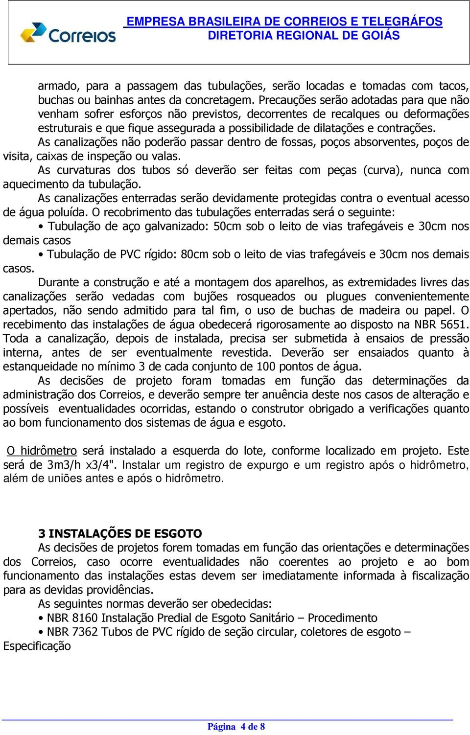 As canalizações não poderão passar dentro de fossas, poços absorventes, poços de visita, caixas de inspeção ou valas.