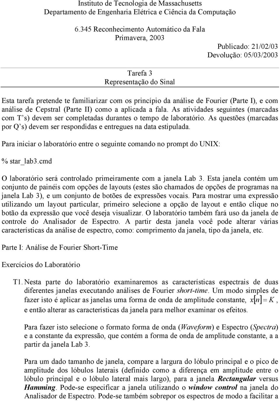 Fourier (Parte I), e com análise de Cepstral (Parte II) como a aplicada a fala. As atividades seguintes (marcadas com T s) devem ser completadas durantes o tempo de laboratório.