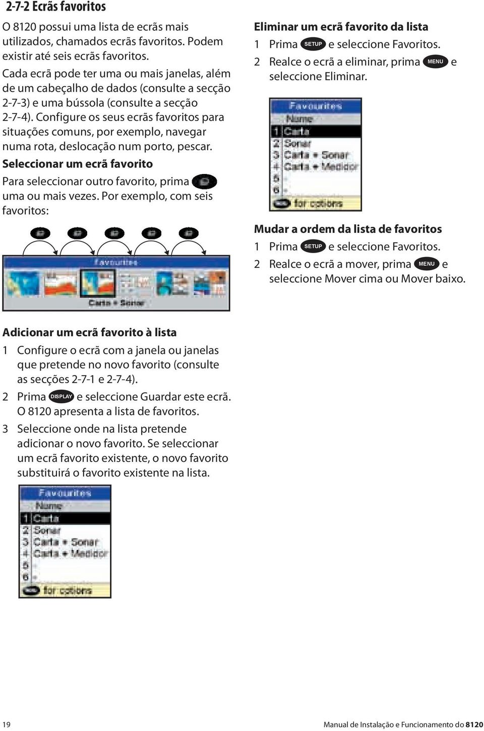 Configure os seus ecrãs favoritos para situações comuns, por exemplo, navegar numa rota, deslocação num porto, pescar.