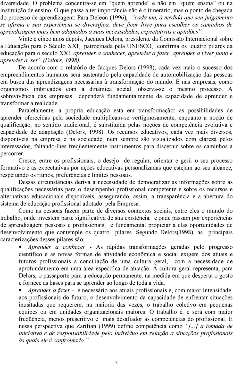 diversifica, deve ficar livre para escolher os caminhos de aprendizagem mais bem adaptados a suas necessidades, expectativas e aptidões.