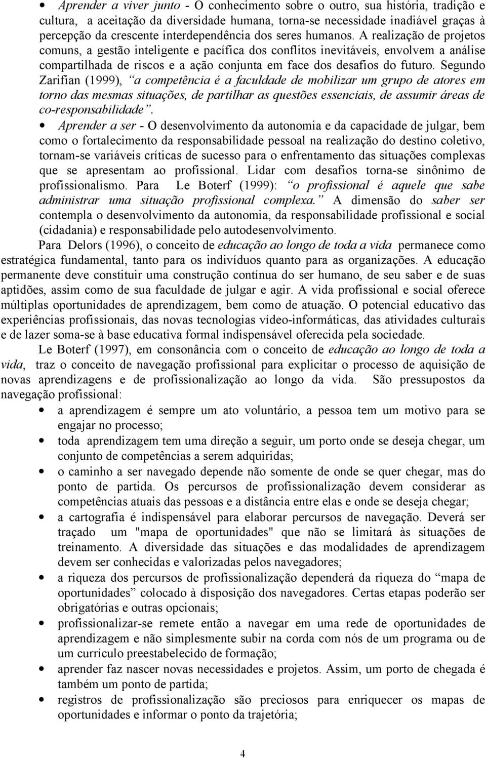 A realização de projetos comuns, a gestão inteligente e pacífica dos conflitos inevitáveis, envolvem a análise compartilhada de riscos e a ação conjunta em face dos desafios do futuro.