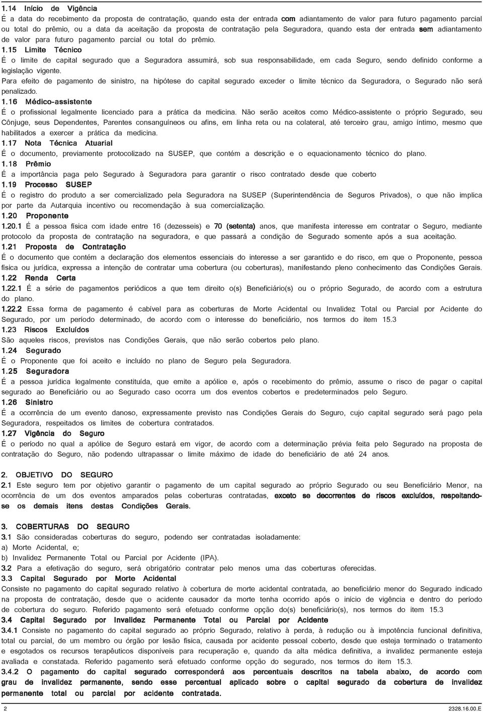 15 Limite Técnico É o limite de capital segurado que a Seguradora assumirá, sob sua responsabilidade, em cada Seguro, sendo definido conforme a legislação vigente.